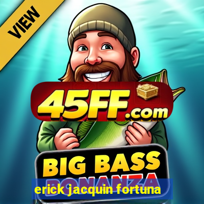 erick jacquin fortuna